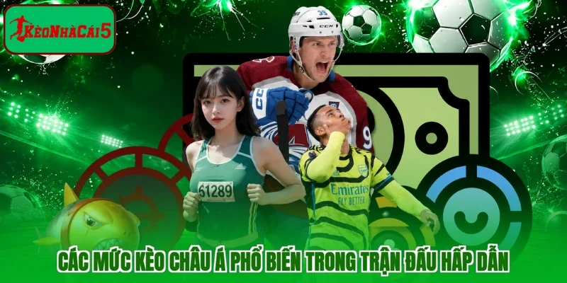 Các mức kèo Châu Á phổ biến trong trận đấu hấp dẫn