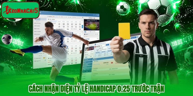 Cách nhận diện tỷ lệ handicap 0.25 trước trận