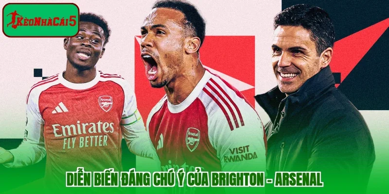 Diễn biến đáng chú ý của Brighton - Arsenal