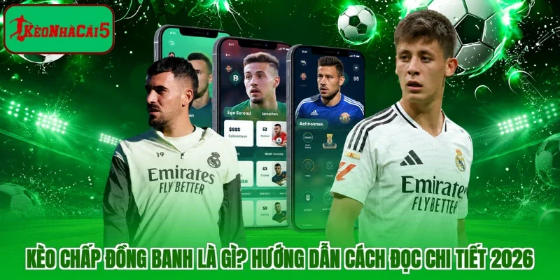 Kèo Chấp Đồng Banh Là Gì? Hướng Dẫn Cách Đọc Chi Tiết 2026 