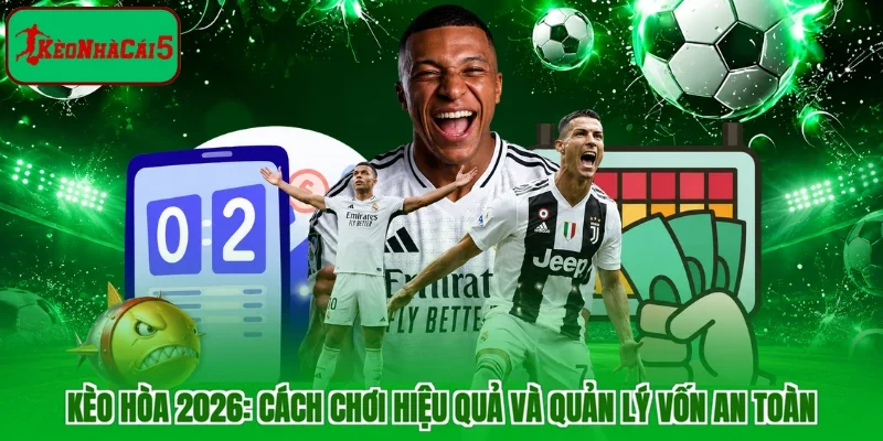 Kèo Hòa 2026: Cách Chơi Hiệu Quả Và Quản Lý Vốn An Toàn