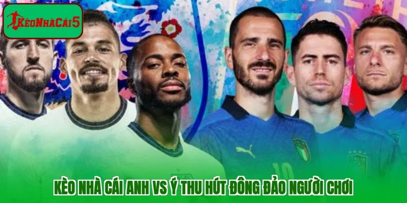 Kèo nhà cái Anh vs Ý thu hút đông đảo người chơi
