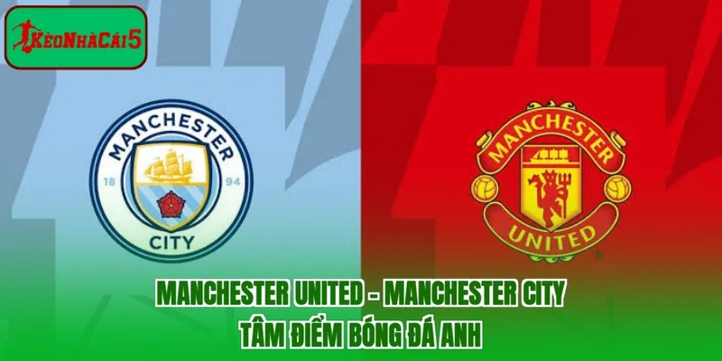 Manchester United - Manchester City | Tâm Điểm Bóng Đá Anh