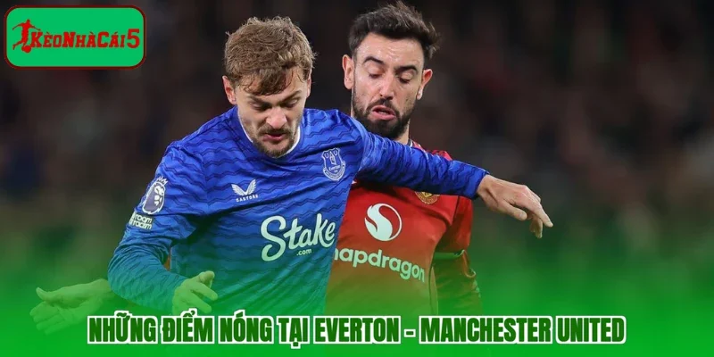 Những điểm nóng tại Everton - Manchester United