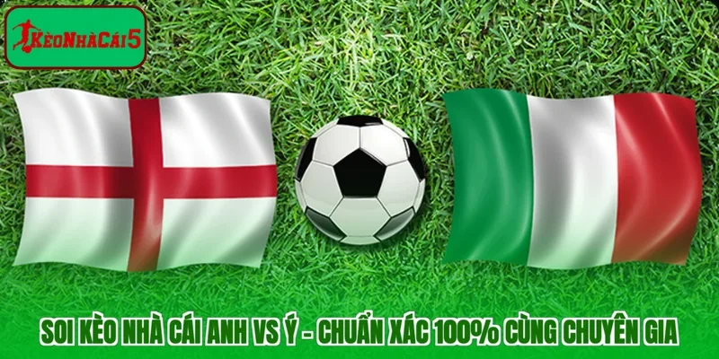 Soi Kèo Nhà Cái Anh Vs Ý - Chuẩn Xác 100% Cùng Chuyên Gia