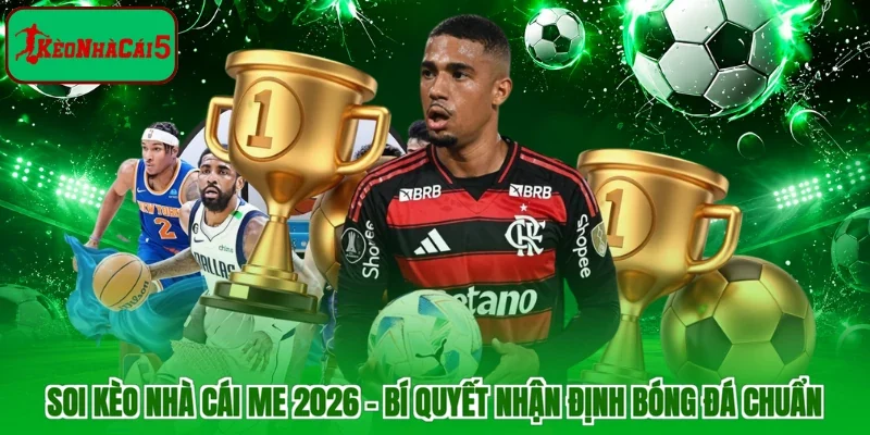 Soi Kèo Nhà Cái Me 2026 - Bí Quyết Nhận Định Bóng Đá Chuẩn