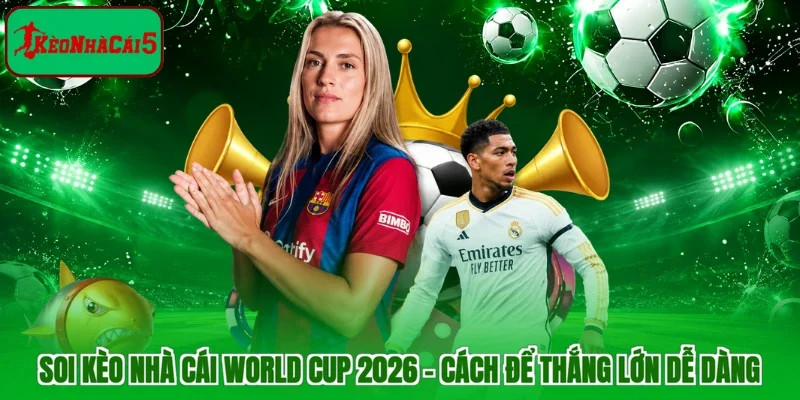Soi Kèo Nhà Cái World Cup 2026 - Cách Để Thắng Lớn Dễ Dàng