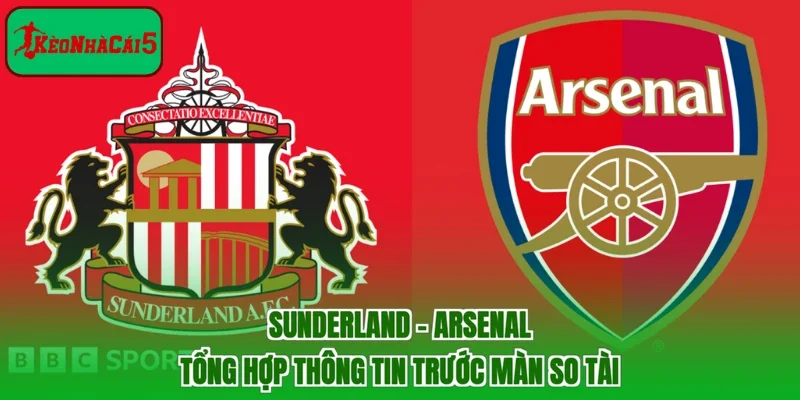 Sunderland - Arsenal | Tổng Hợp Thông Tin Trước Màn So Tài