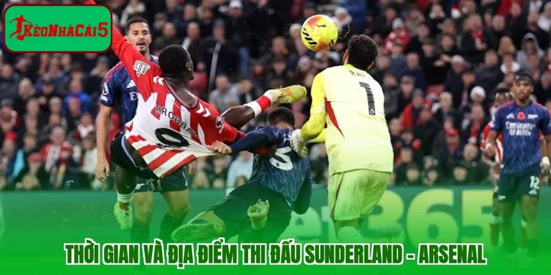 Thời gian và địa điểm thi đấu Sunderland - Arsenal