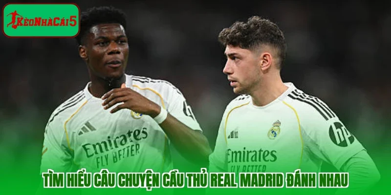 Tìm hiểu câu chuyện cầu thủ Real Madrid đánh nhau