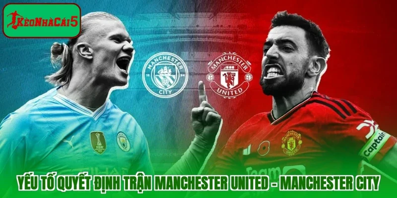 Yếu tố quyết định trận Manchester United - Manchester City